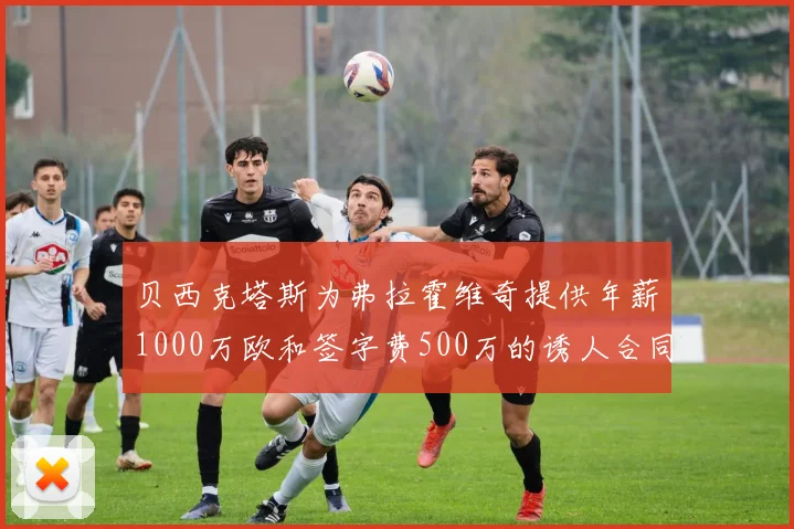 贝西克塔斯为弗拉霍维奇提供年薪1000万欧和签字费500万的诱人合同