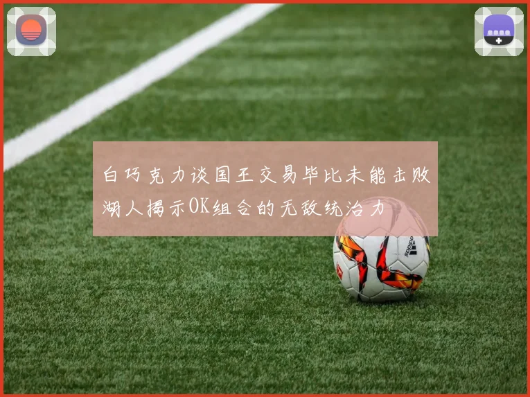 白巧克力谈国王交易毕比未能击败湖人揭示OK组合的无敌统治力